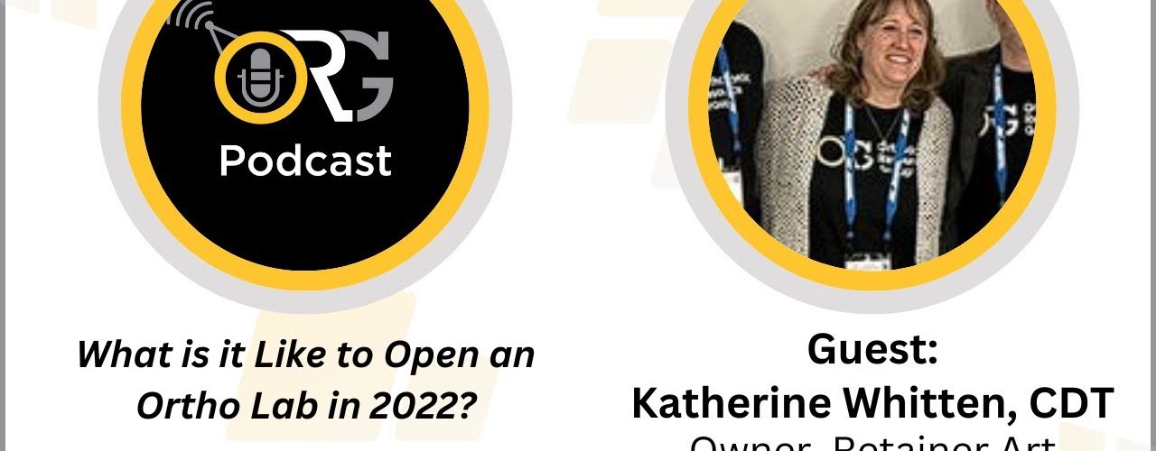 Eps 008 " What is it Like to open an ortho lab in 2022?" Guest Katherine Whitten, CDT